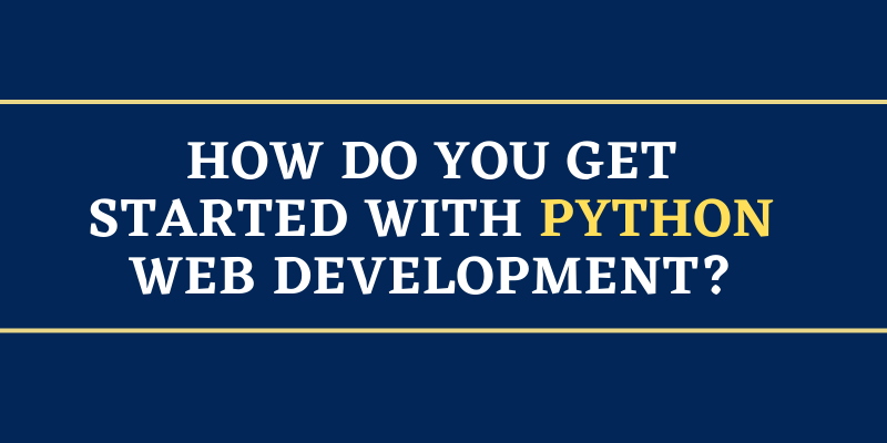 How Do You Get Started With Python Web Development?