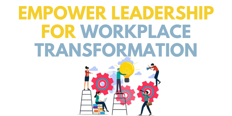 Empower Leadership for Workplace Transformation