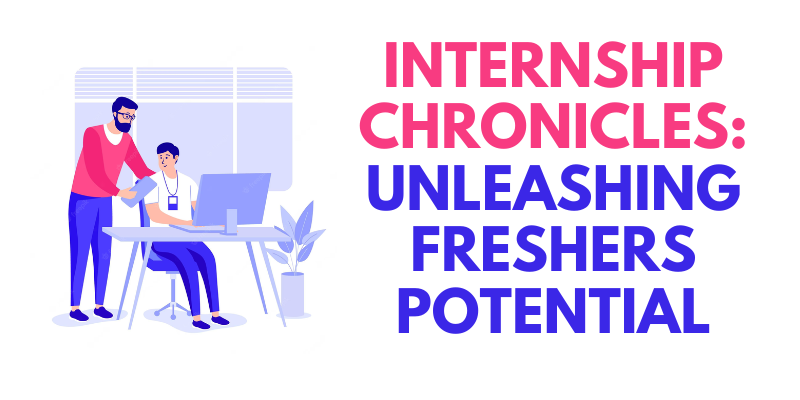 Internship Chronicles: Unleashing Freshers Potential