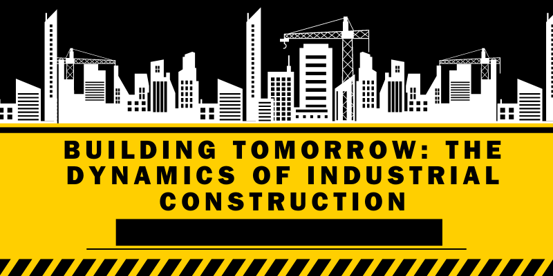 Building Tomorrow: The Dynamics of Industrial Construction