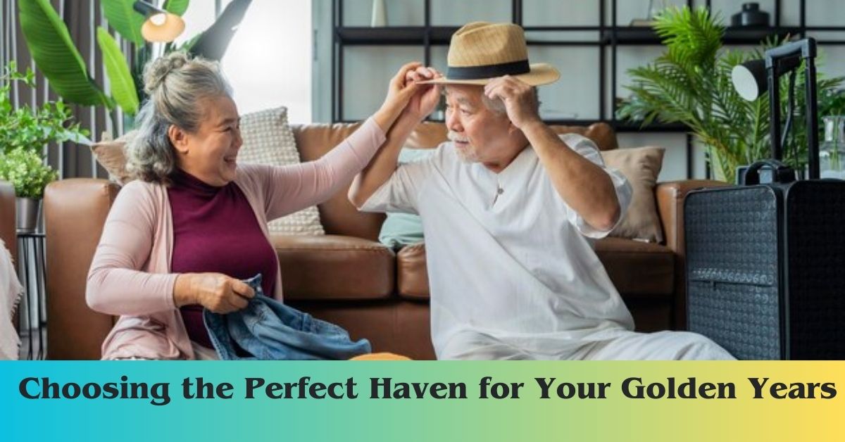 Choosing the Perfect Haven for Your Golden Years