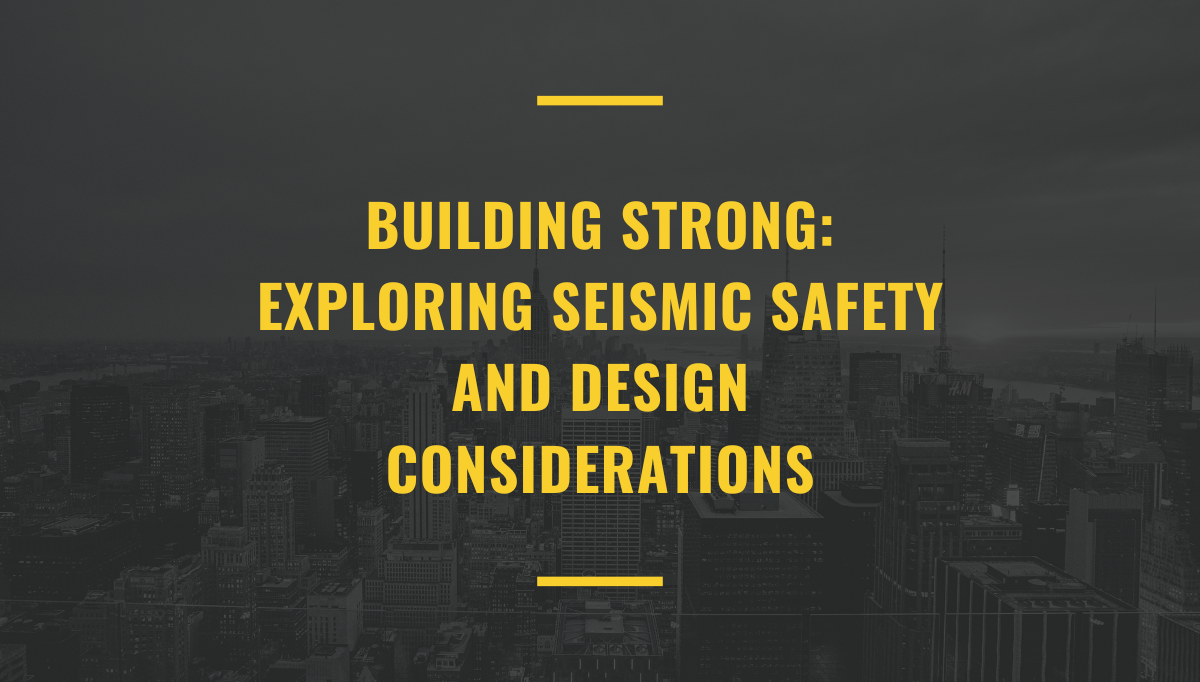 Building Strong: Exploring Seismic Safety and Design Considerations