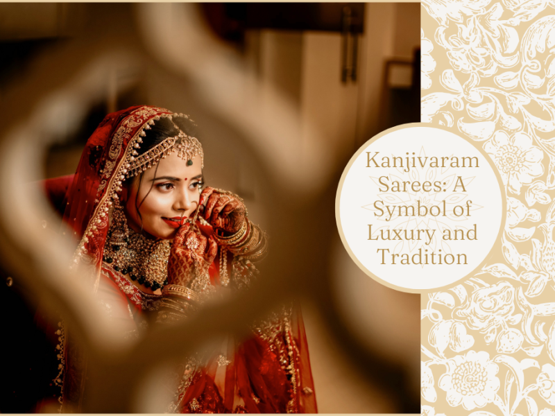 Kanjivaram Sarees: A Symbol of Luxury and Tradition